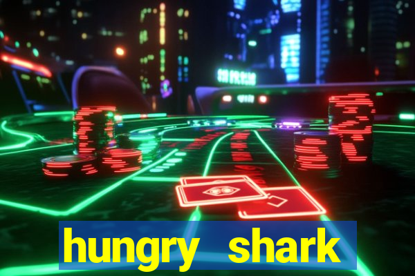 hungry shark evolution dinheiro infinito 2024